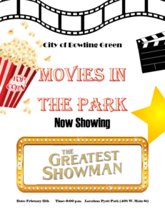 The City of Bowling Green presents Movies in the Park Now Showing The Greatest Showman Date: February 11th Time: 6:00 pm Location: 